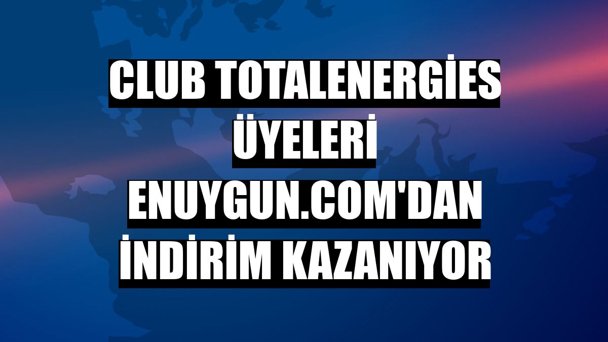 Club TotalEnergies üyeleri Enuygun.com'dan indirim kazanıyor