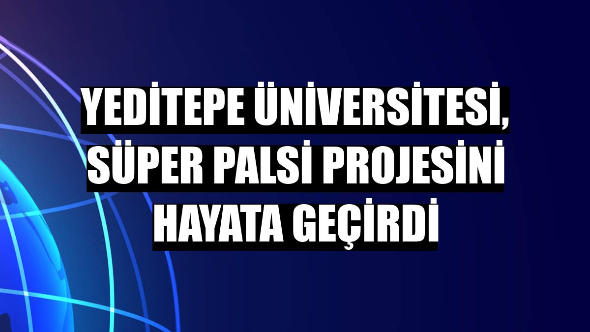 Yeditepe Üniversitesi, Süper Palsi projesini hayata geçirdi