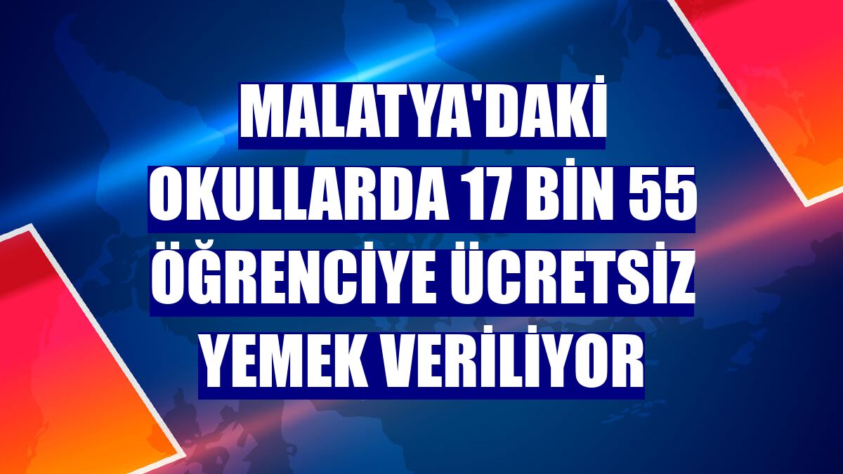 Malatya'daki okullarda 17 bin 55 öğrenciye ücretsiz yemek veriliyor