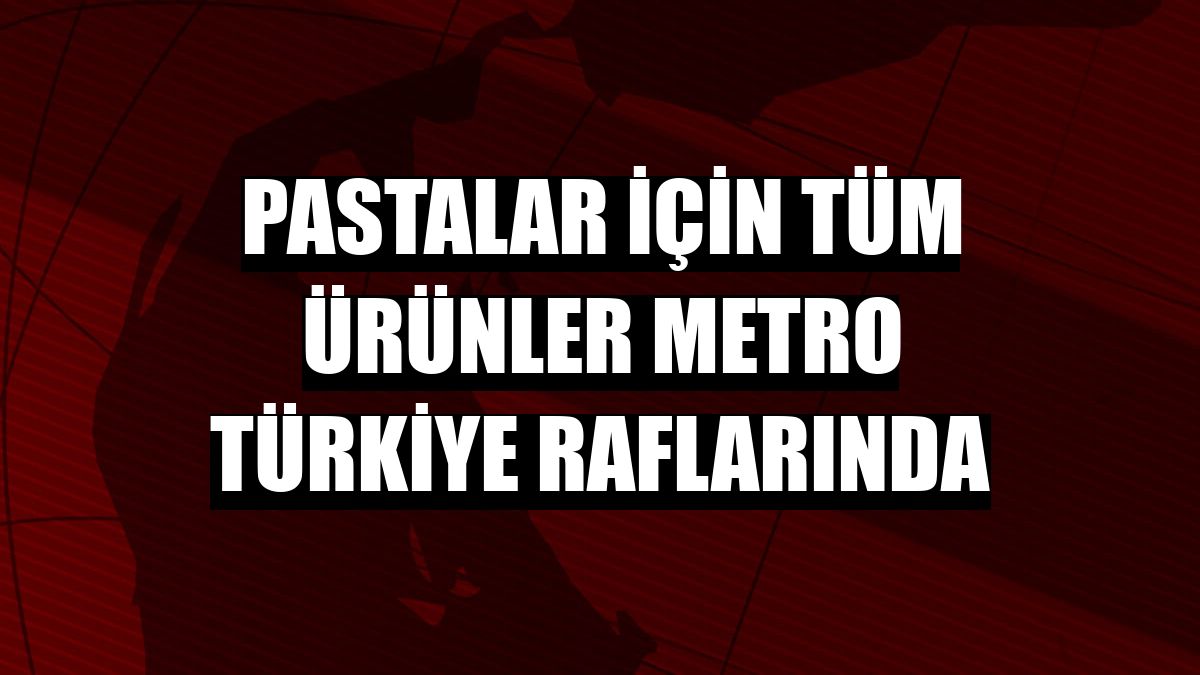 Pastalar için tüm ürünler Metro Türkiye raflarında