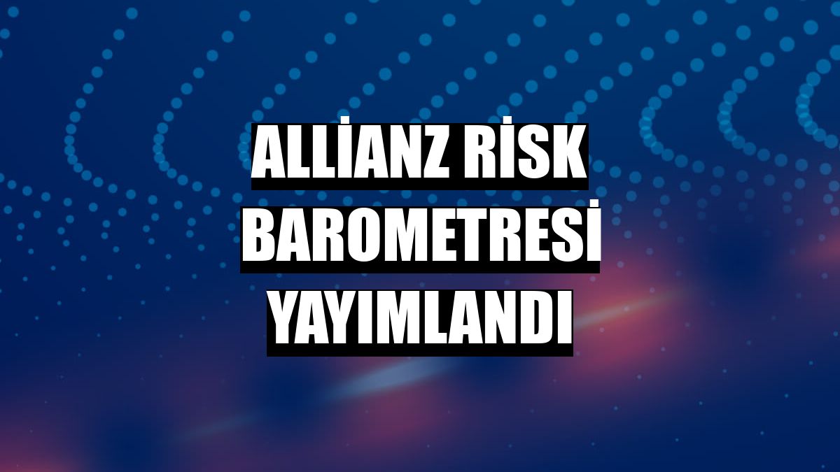 Allianz Risk Barometresi yayımlandı