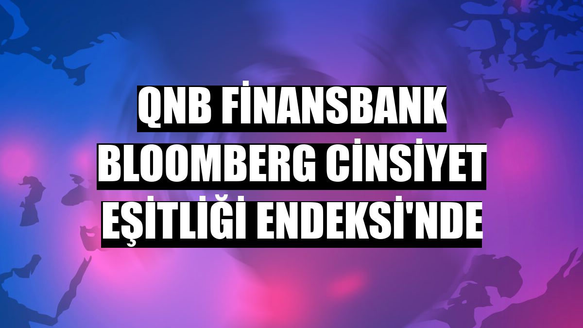 QNB Finansbank Bloomberg Cinsiyet Eşitliği Endeksi'nde