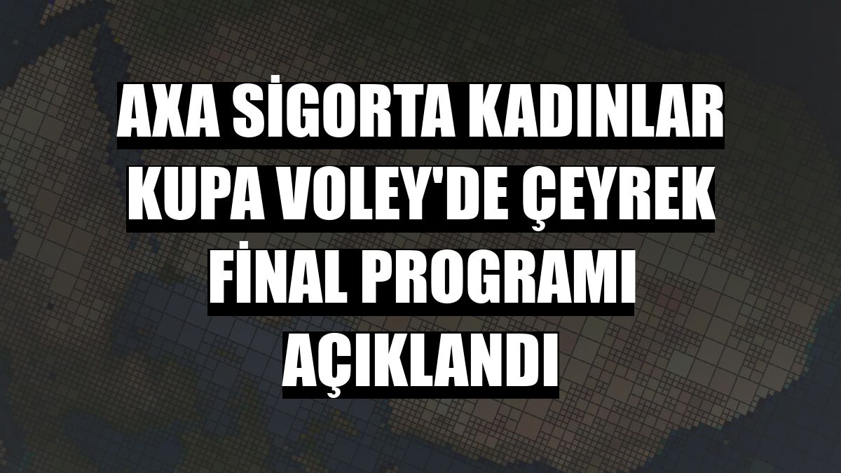 AXA Sigorta Kadınlar Kupa Voley'de çeyrek final programı açıklandı