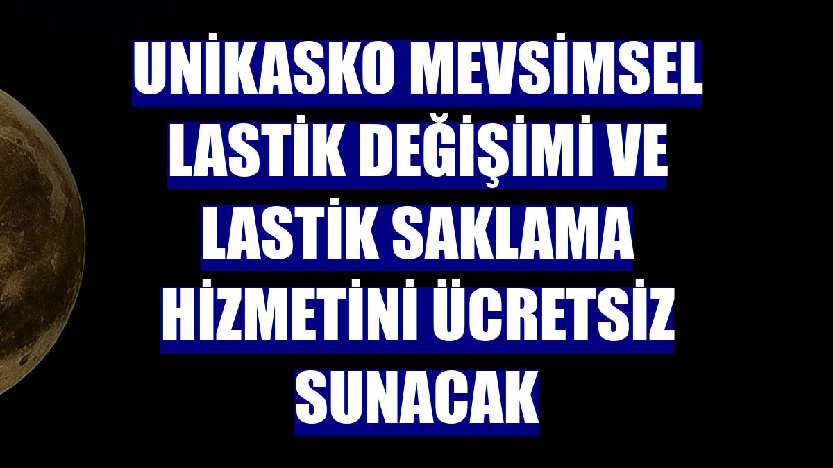 UniKasko mevsimsel lastik değişimi ve lastik saklama hizmetini ücretsiz sunacak