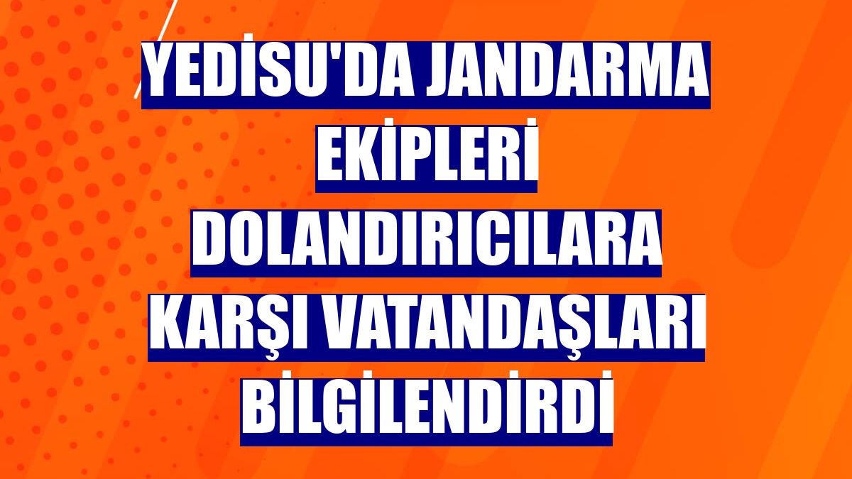 Yedisu'da jandarma ekipleri dolandırıcılara karşı vatandaşları bilgilendirdi