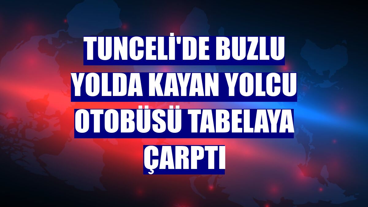 Tunceli'de buzlu yolda kayan yolcu otobüsü tabelaya çarptı