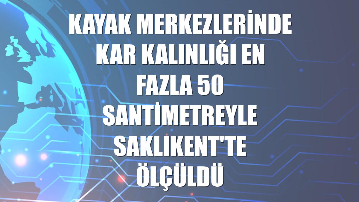 Kayak merkezlerinde kar kalınlığı en fazla 50 santimetreyle Saklıkent'te ölçüldü