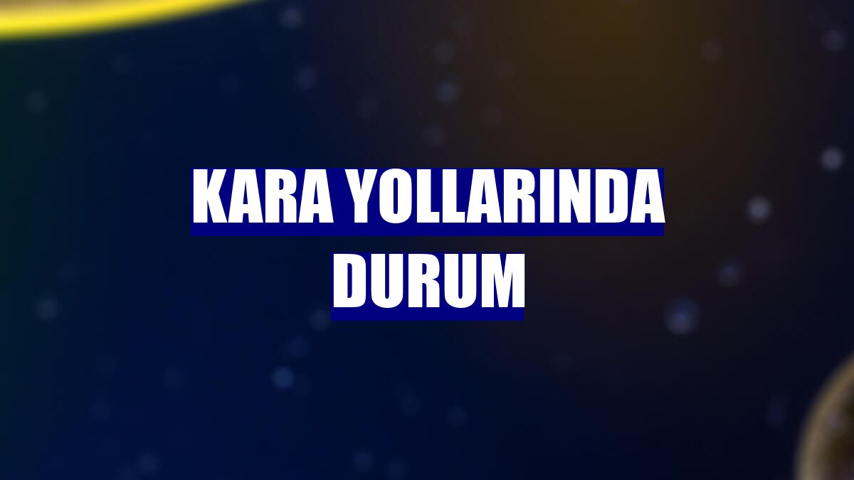 Kara yollarında durum