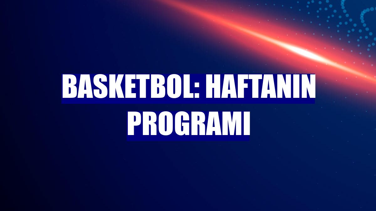 Basketbol: Haftanın programı