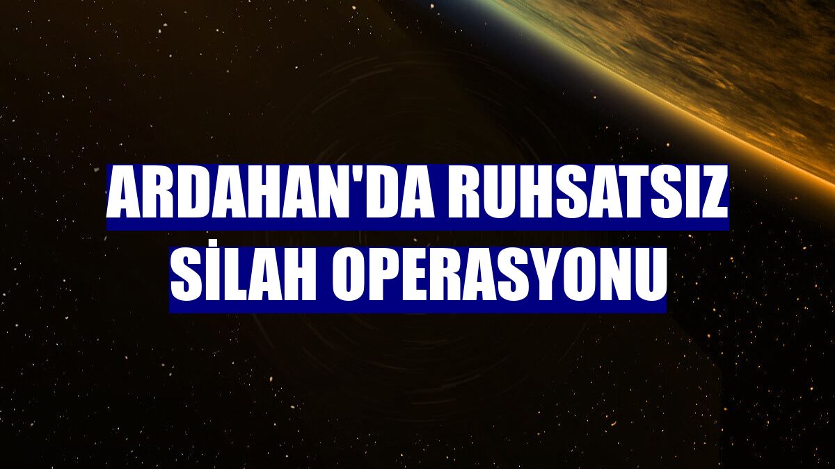 Ardahan'da ruhsatsız silah operasyonu