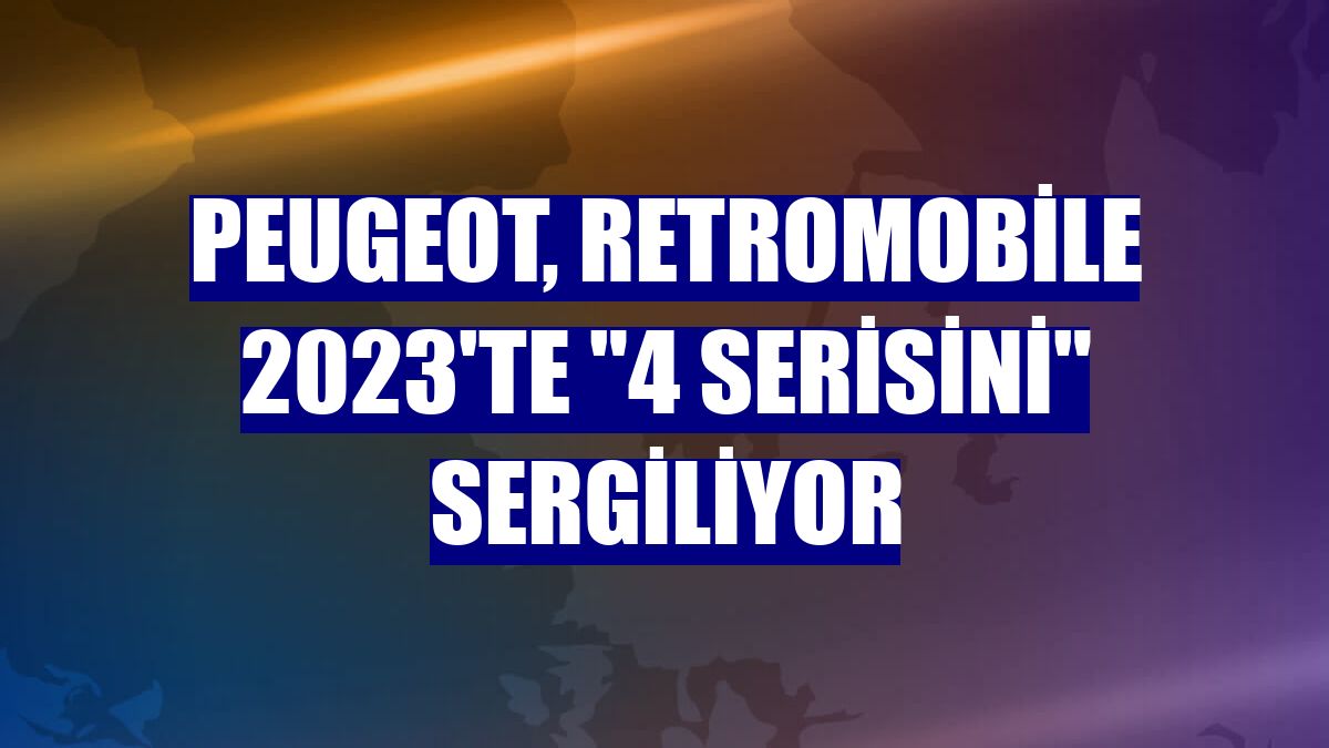 Peugeot, Retromobile 2023'te "4 Serisini" sergiliyor