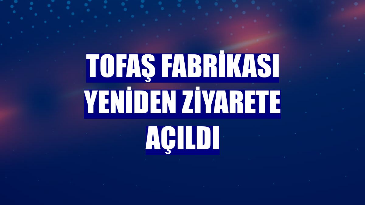 Tofaş fabrikası yeniden ziyarete açıldı