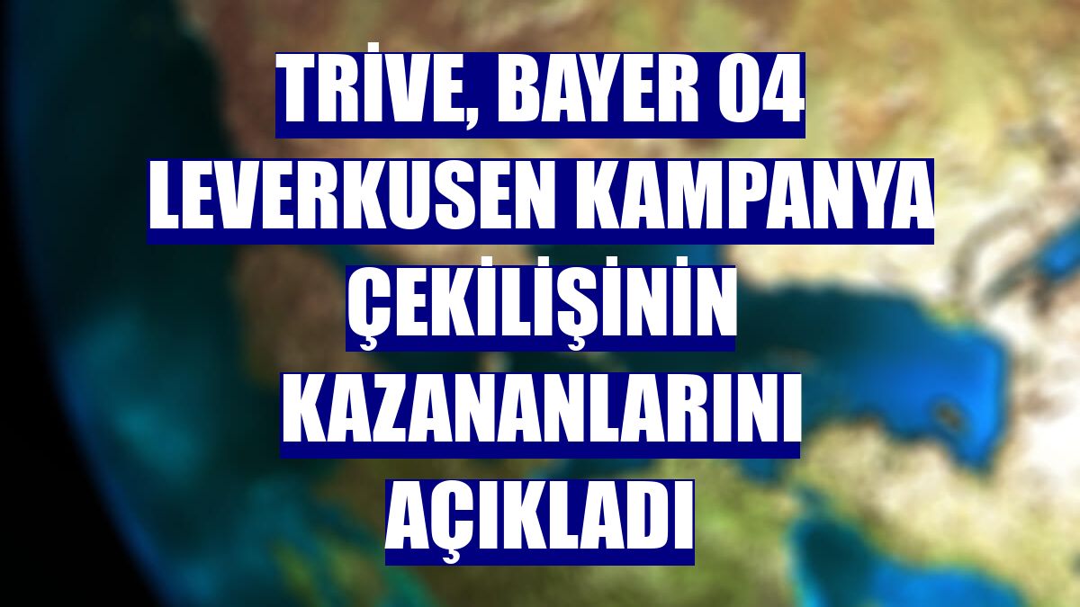 Trive, Bayer 04 Leverkusen kampanya çekilişinin kazananlarını açıkladı