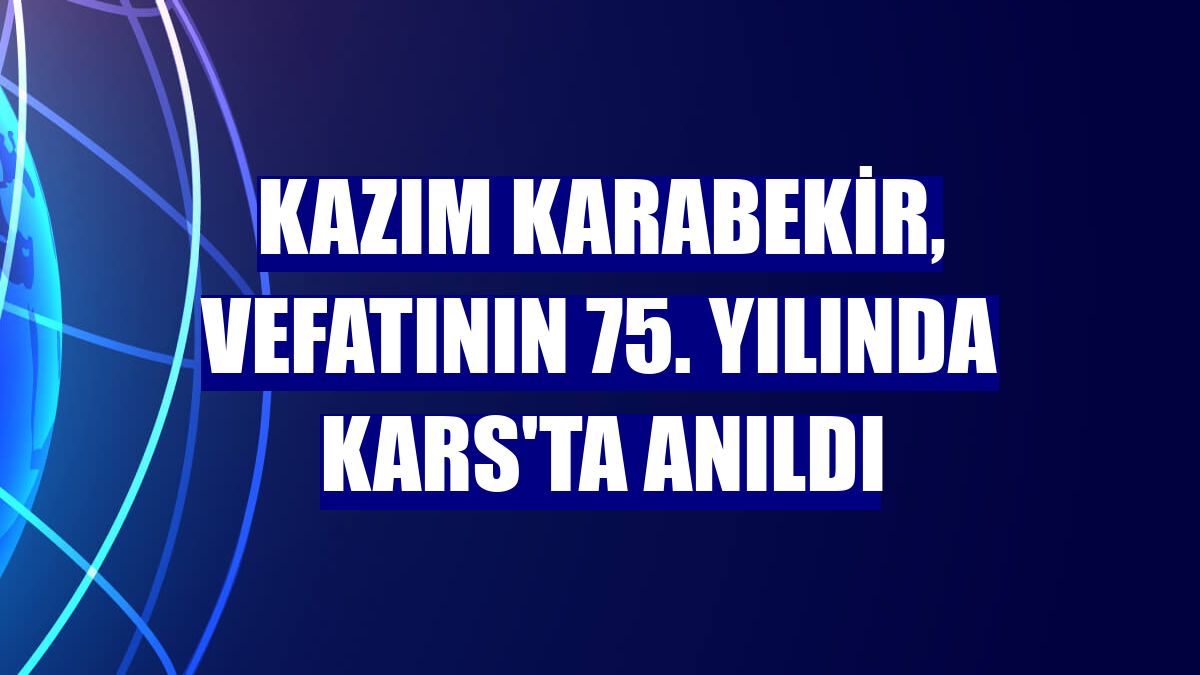 Kazım Karabekir, vefatının 75. yılında Kars'ta anıldı