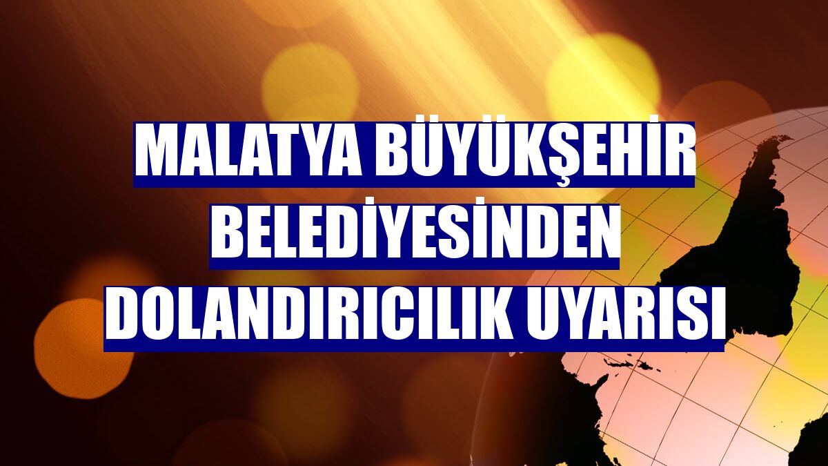 Malatya Büyükşehir Belediyesinden dolandırıcılık uyarısı