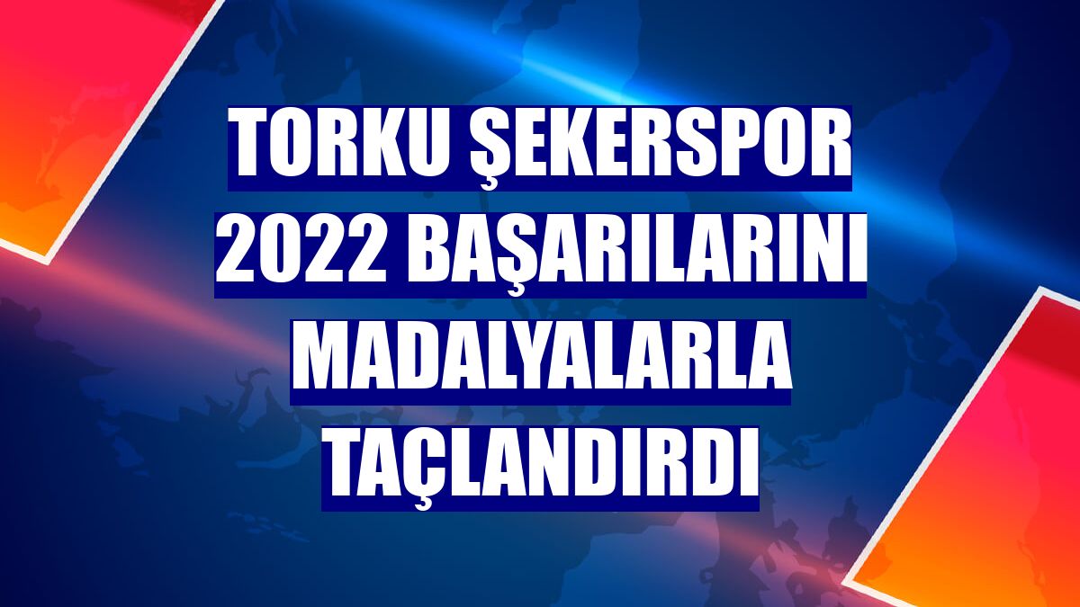 Torku Şekerspor 2022 başarılarını madalyalarla taçlandırdı Spor Haberleri