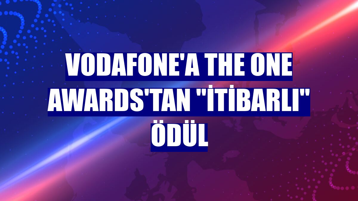 Vodafone'a The ONE Awards'tan "İtibarlı" ödül