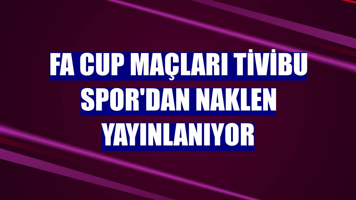 FA Cup maçları Tivibu Spor'dan naklen yayınlanıyor