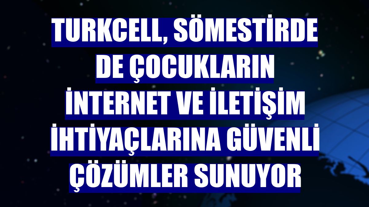 Turkcell, sömestirde de çocukların internet ve iletişim ihtiyaçlarına güvenli çözümler sunuyor