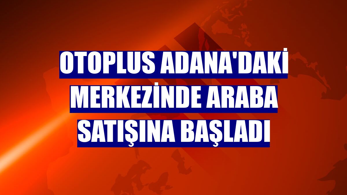 otoplus Adana'daki merkezinde araba satışına başladı