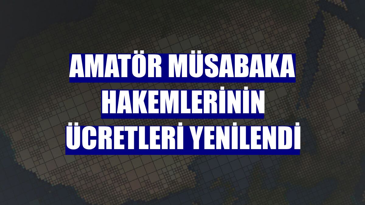 Amatör müsabaka hakemlerinin ücretleri yenilendi