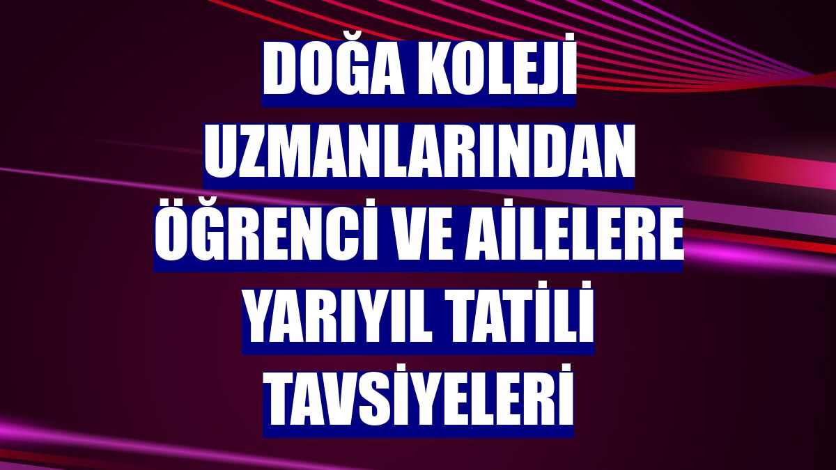Doğa Koleji uzmanlarından öğrenci ve ailelere yarıyıl tatili tavsiyeleri