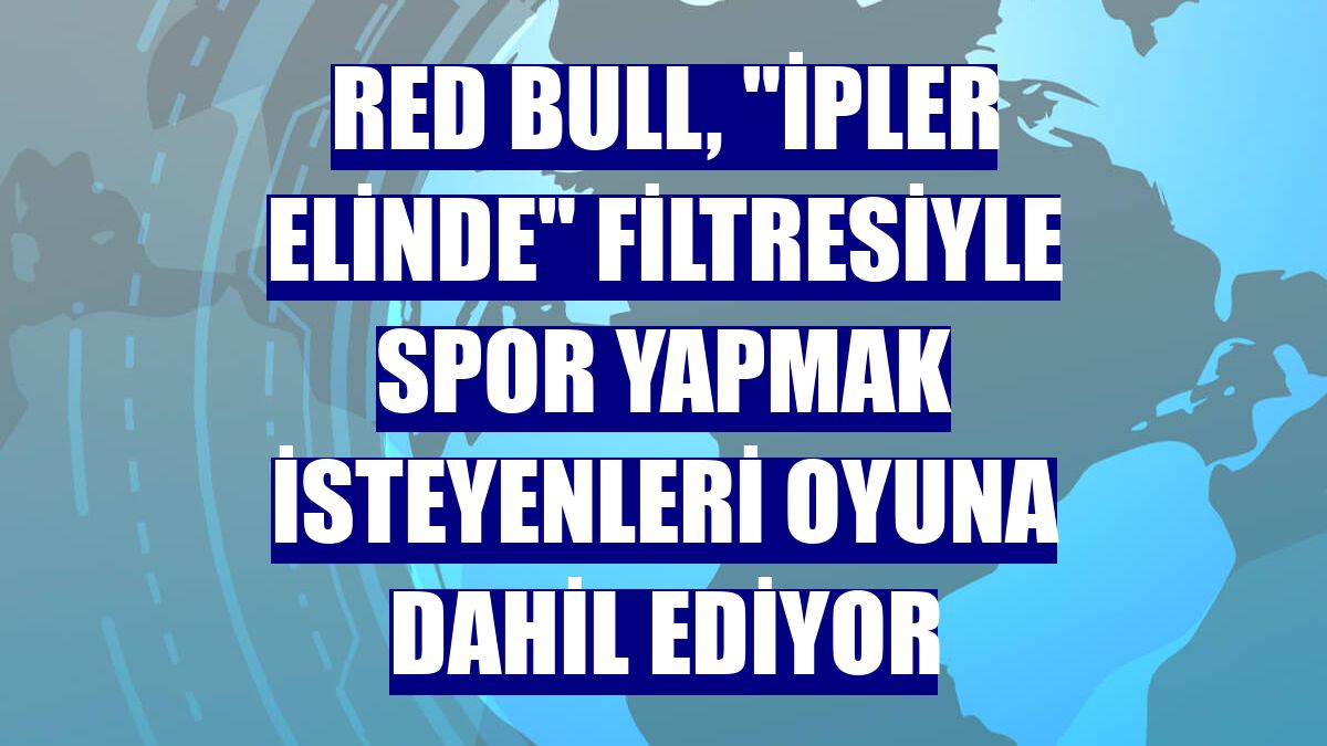 Red Bull, "İpler Elinde" filtresiyle spor yapmak isteyenleri oyuna dahil ediyor