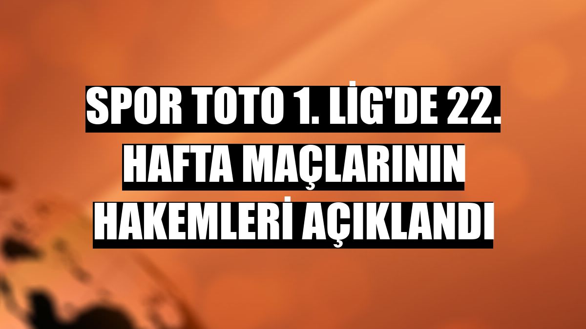 Spor Toto 1. Lig'de 22. hafta maçlarının hakemleri açıklandı