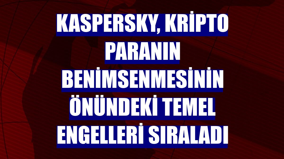 Kaspersky, kripto paranın benimsenmesinin önündeki temel engelleri sıraladı