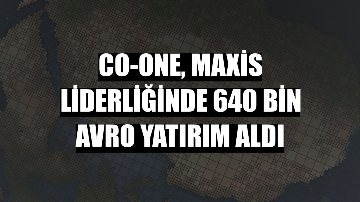 Co-one, Maxis liderliğinde 640 bin avro yatırım aldı