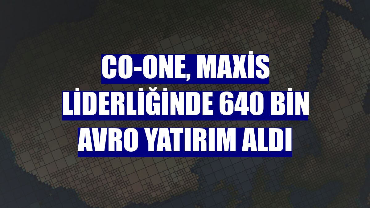 Co-one, Maxis liderliğinde 640 bin avro yatırım aldı