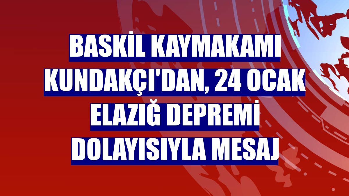 Baskil Kaymakamı Kundakçı'dan, 24 Ocak Elazığ depremi dolayısıyla mesaj