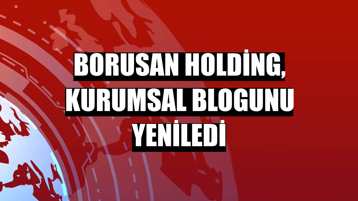 Borusan Holding, kurumsal blogunu yeniledi