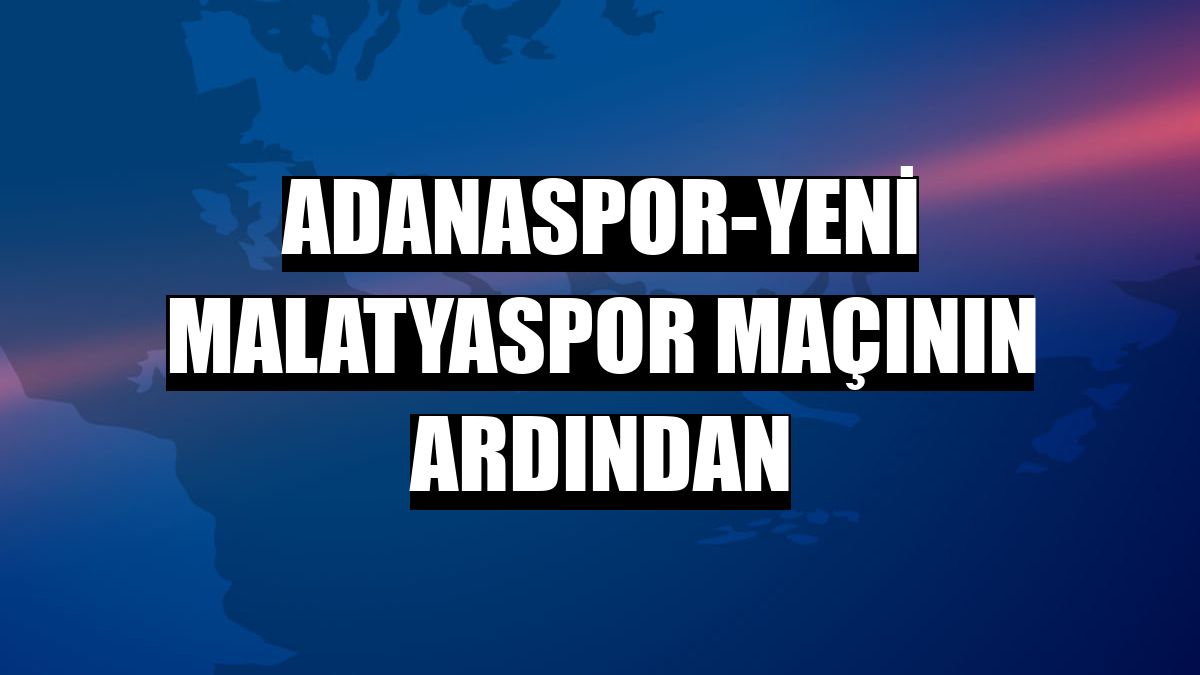 Adanaspor-Yeni Malatyaspor maçının ardından