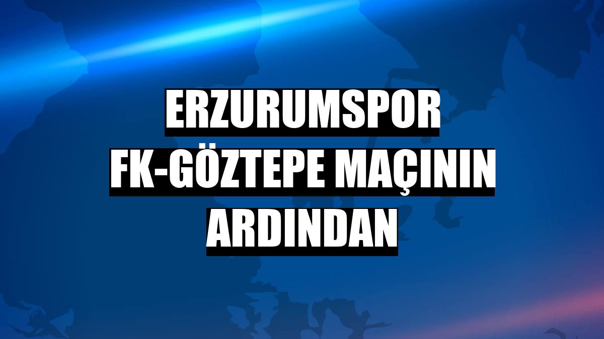 Erzurumspor FK-Göztepe maçının ardından