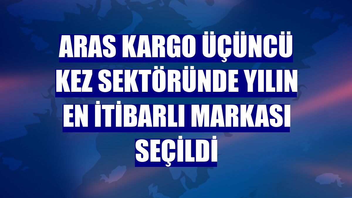 Aras Kargo üçüncü kez sektöründe Yılın En İtibarlı Markası seçildi