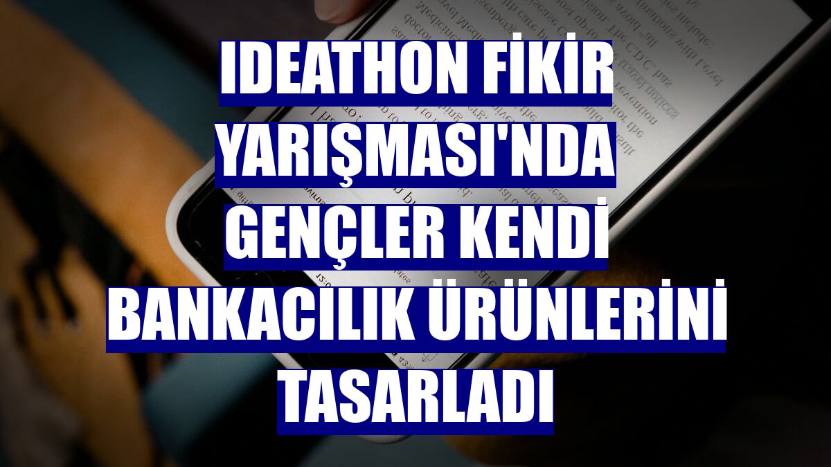 Ideathon Fikir Yarışması'nda gençler kendi bankacılık ürünlerini tasarladı