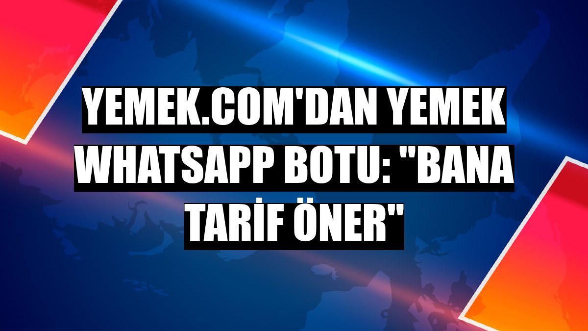Yemek.com'dan yemek WhatsApp botu: 'Bana Tarif Öner'
