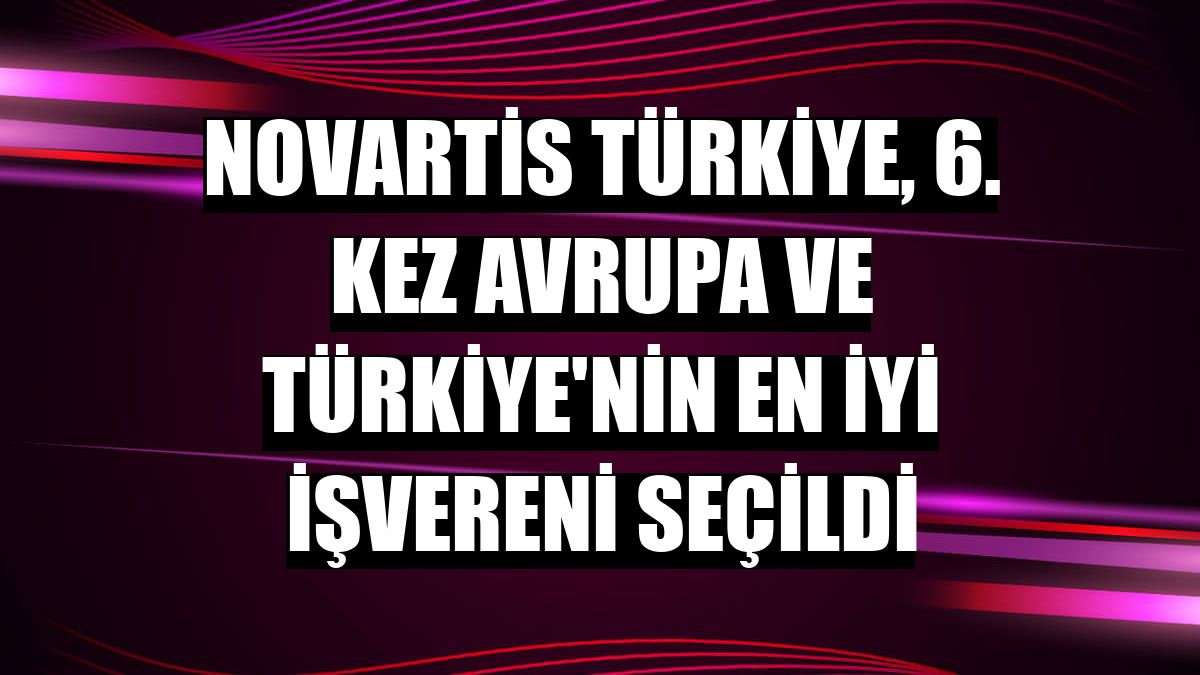 Novartis Türkiye, 6. kez Avrupa ve Türkiye'nin En İyi İşvereni seçildi