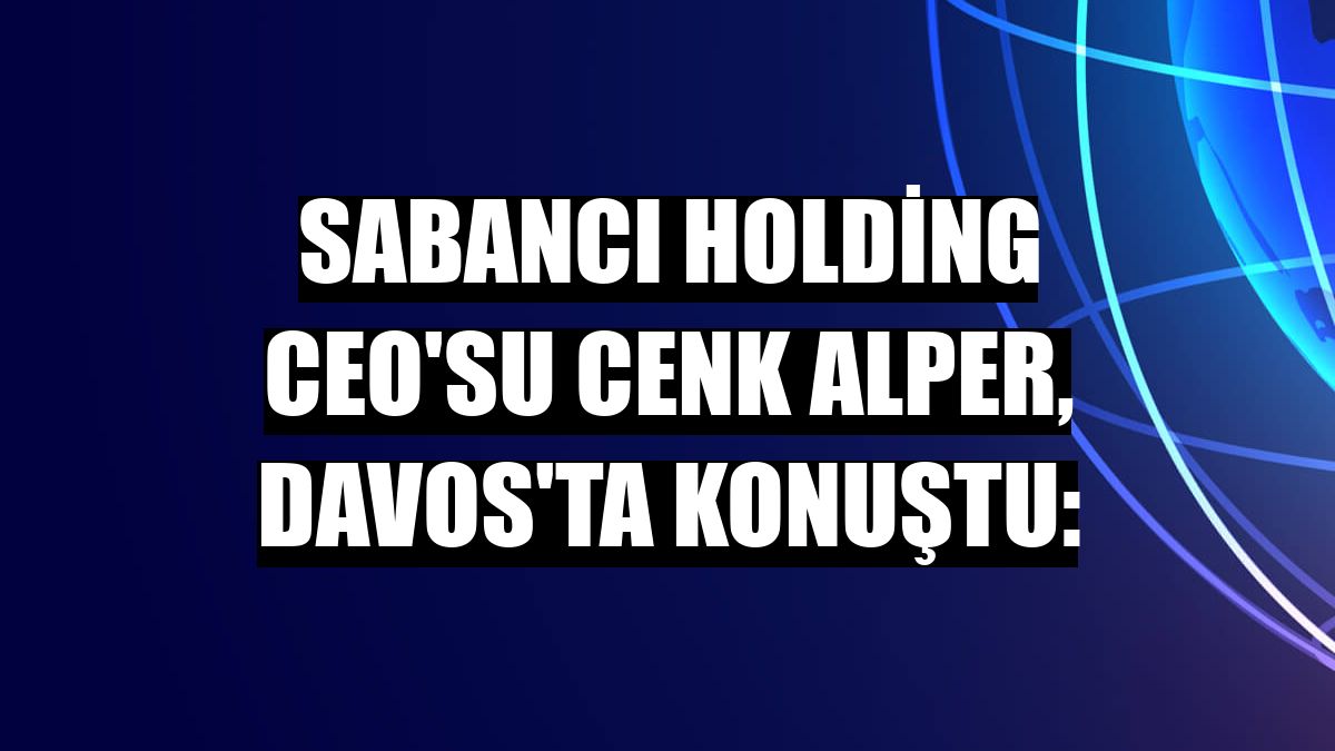Sabancı Holding CEO'su Cenk Alper, Davos'ta konuştu:
