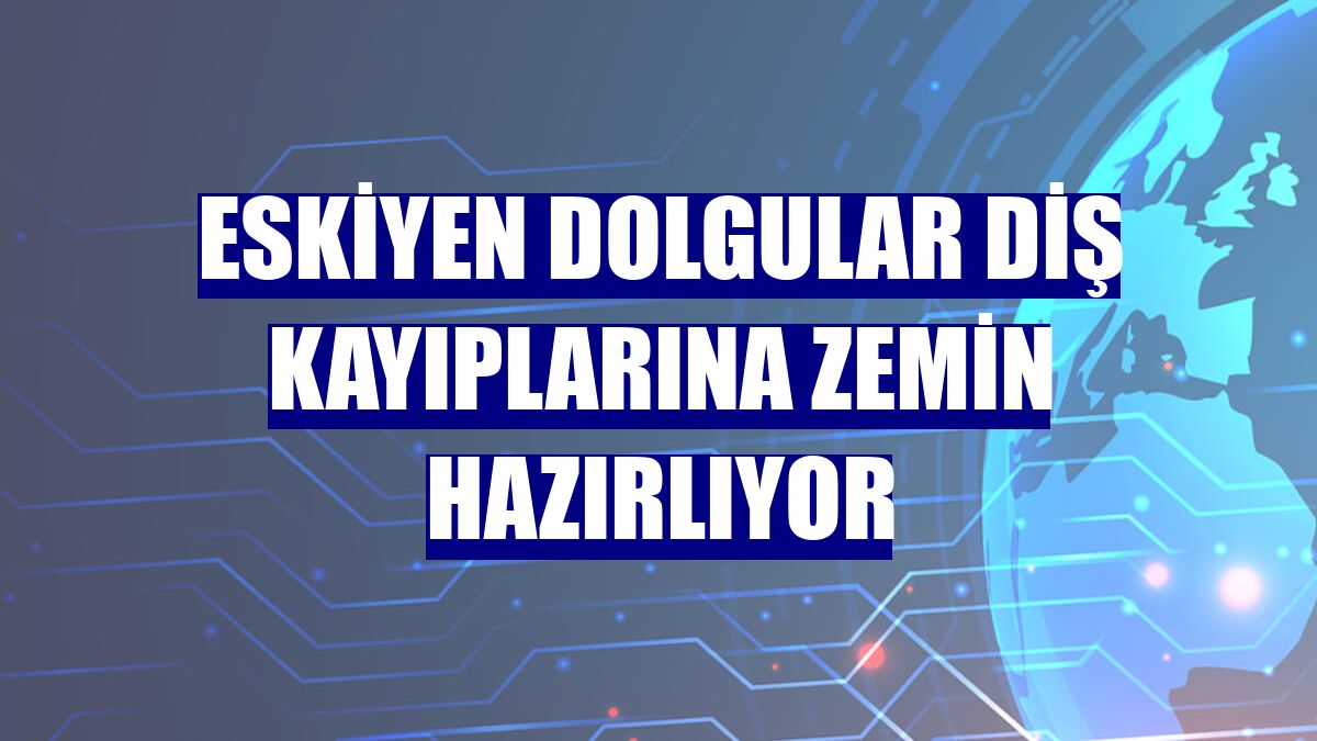 Eskiyen dolgular diş kayıplarına zemin hazırlıyor