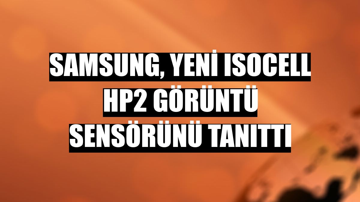 Samsung, yeni ISOCELL HP2 görüntü sensörünü tanıttı