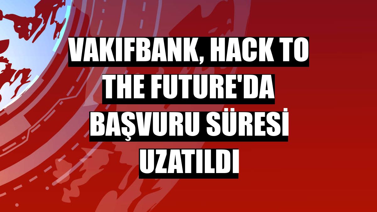 VakıfBank, Hack to the Future'da başvuru süresi uzatıldı