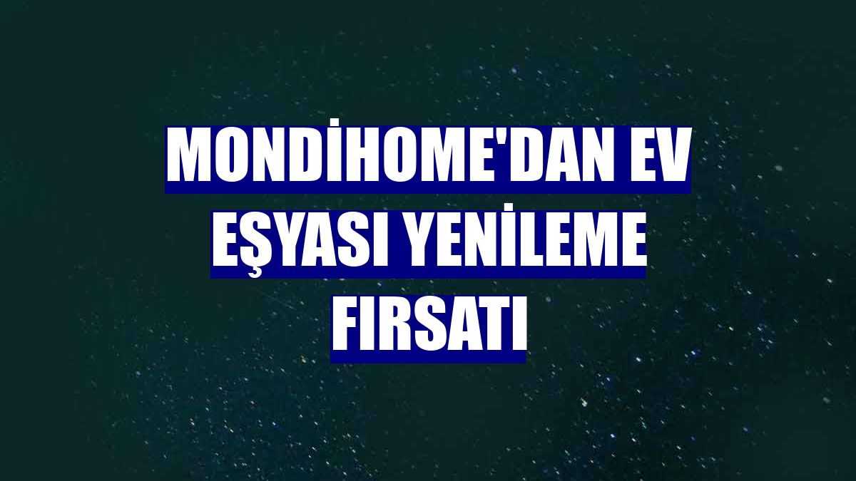 Mondihome'dan ev eşyası yenileme fırsatı