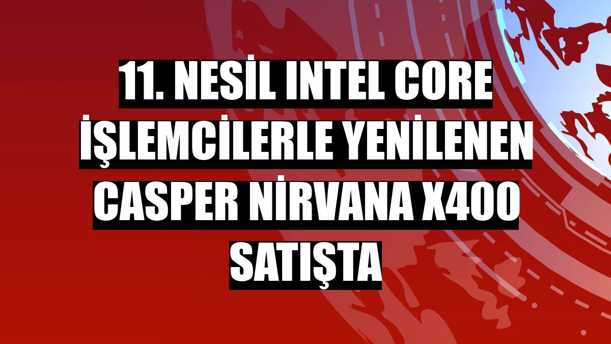 11. Nesil Intel Core işlemcilerle yenilenen Casper Nirvana X400 satışta