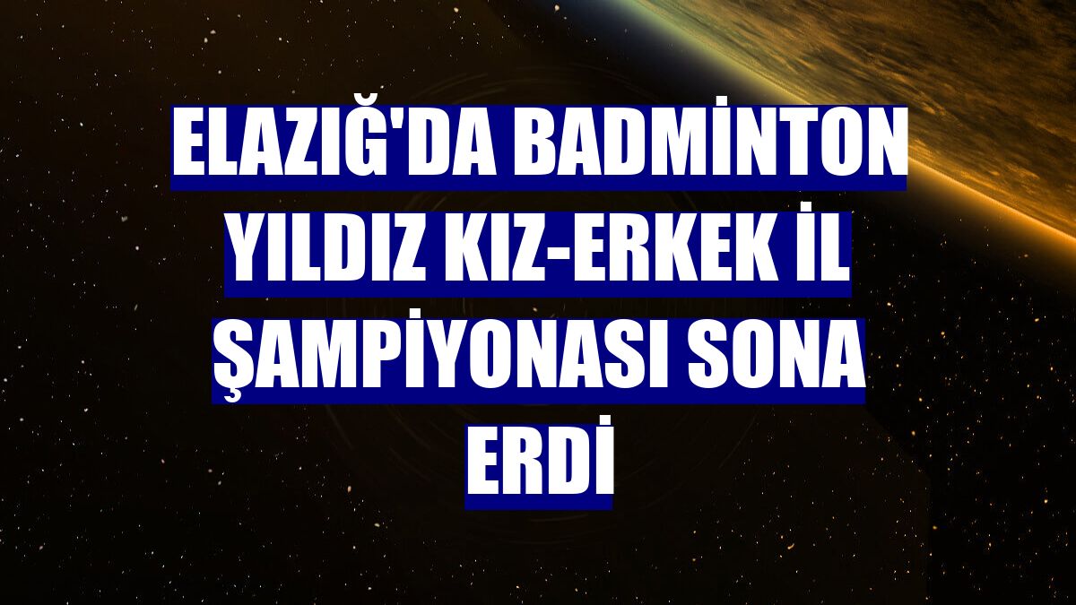 Elazığ'da Badminton Yıldız Kız-Erkek İl Şampiyonası sona erdi