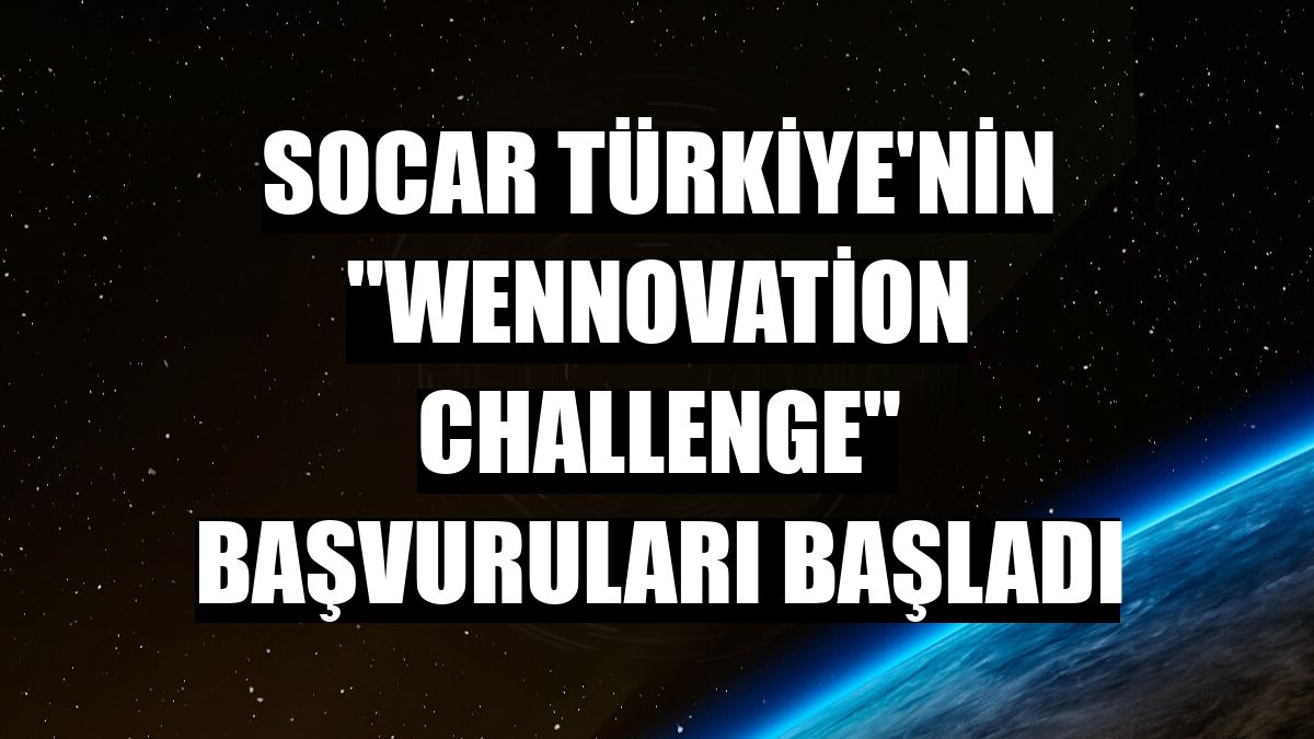 SOCAR Türkiye'nin 'Wennovation Challenge' başvuruları başladı