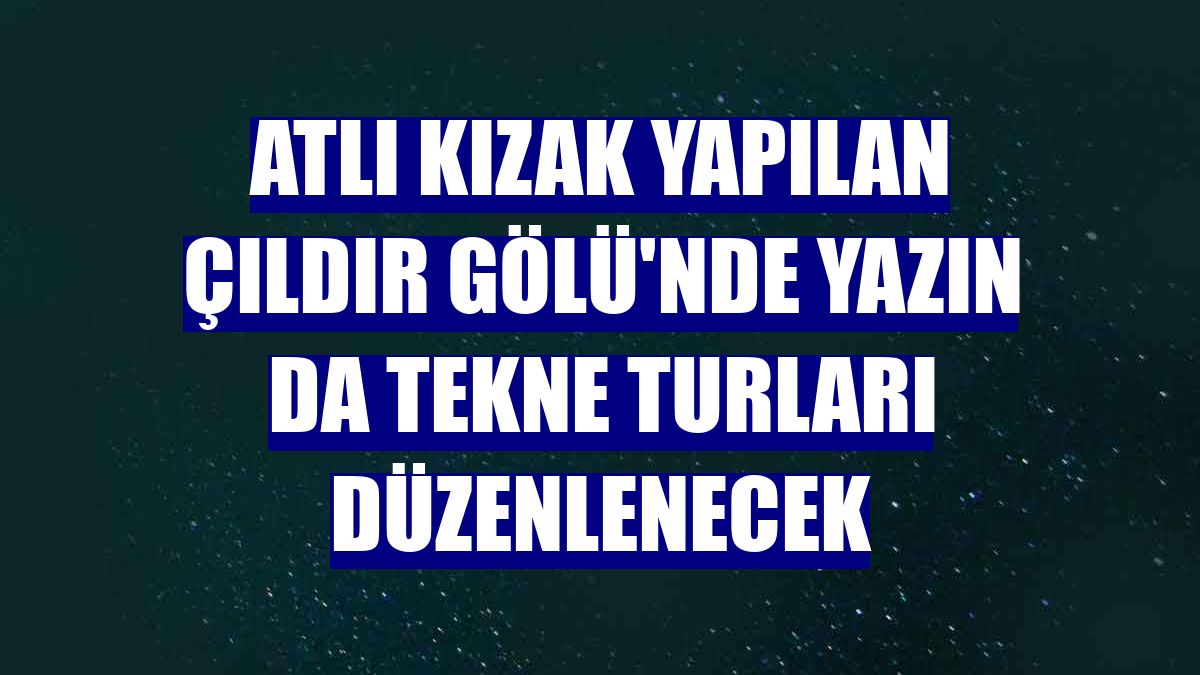 Atlı kızak yapılan Çıldır Gölü'nde yazın da tekne turları düzenlenecek