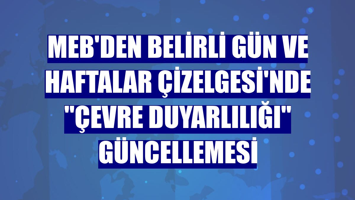 MEB'den Belirli Gün ve Haftalar Çizelgesi'nde "çevre duyarlılığı" güncellemesi