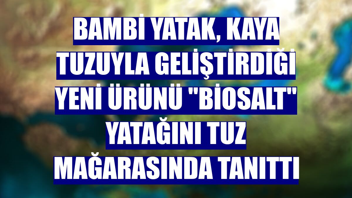 Bambi Yatak, kaya tuzuyla geliştirdiği yeni ürünü "Biosalt" yatağını tuz mağarasında tanıttı